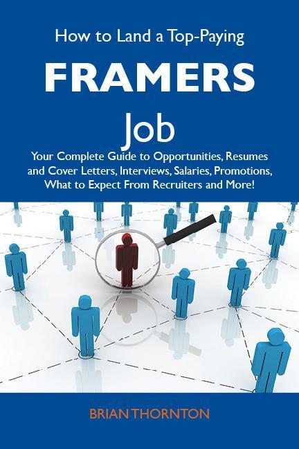 How to Land a Top-Paying Framers Job: Your Complete Guide to Opportunities Resumes and Cover Letters Interviews Salaries Promotions What to Expect From Recruiters and More
