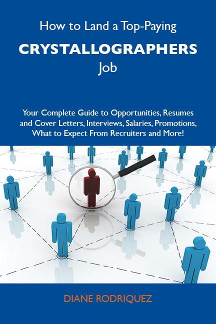 How to Land a Top-Paying Crystallographers Job: Your Complete Guide to Opportunities Resumes and Cover Letters Interviews Salaries Promotions What to Expect From Recruiters and More