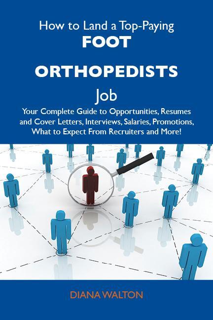 How to Land a Top-Paying Foot orthopedists Job: Your Complete Guide to Opportunities Resumes and Cover Letters Interviews Salaries Promotions What to Expect From Recruiters and More