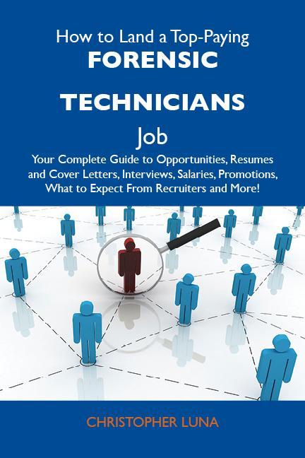 How to Land a Top-Paying Forensic technicians Job: Your Complete Guide to Opportunities Resumes and Cover Letters Interviews Salaries Promotions What to Expect From Recruiters and More