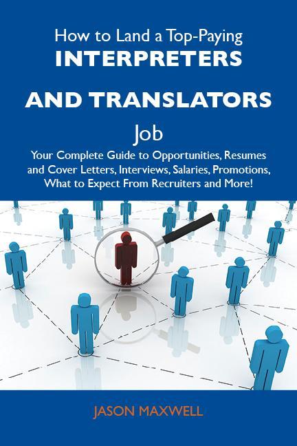 How to Land a Top-Paying Interpreters and translators Job: Your Complete Guide to Opportunities Resumes and Cover Letters Interviews Salaries Promotions What to Expect From Recruiters and More