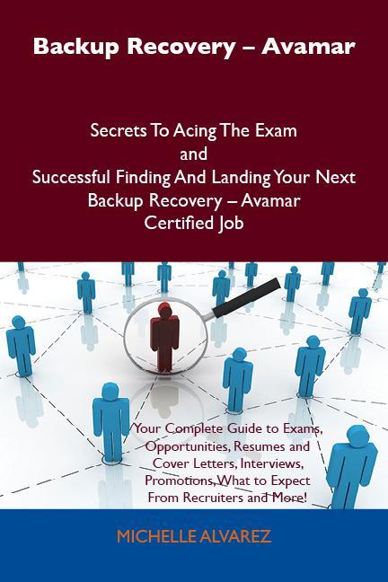 Backup Recovery - Avamar Secrets To Acing The Exam and Successful Finding And Landing Your Next Backup Recovery - Avamar Certified Job