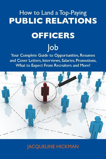 How to Land a Top-Paying Public relations officers Job: Your Complete Guide to Opportunities Resumes and Cover Letters Interviews Salaries Promotions What to Expect From Recruiters and More