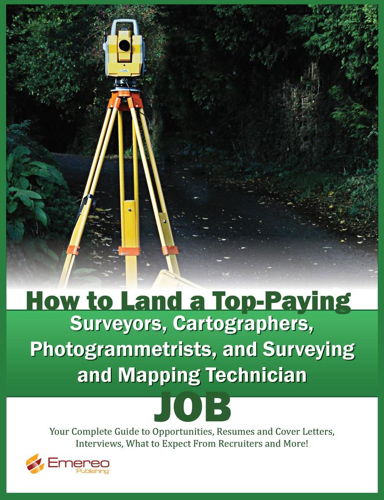 How to Land a Top-Paying Surveyors Cartographers Photogrammetrists and Surveying and Mapping Technician Job: Your Complete Guide to Opportunities Resumes and Cover Letters Interviews Salaries Promotions What to Expect From Recruiters and More!
