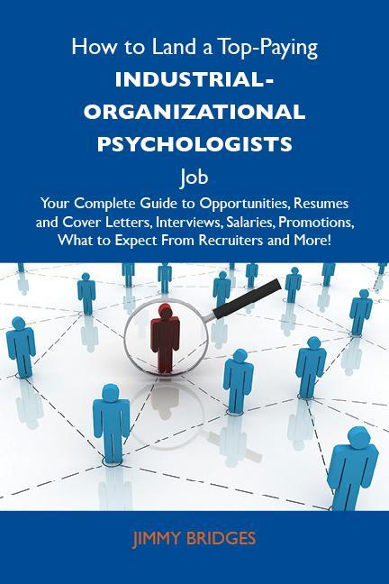 How to Land a Top-Paying Industrial-organizational psychologists Job: Your Complete Guide to Opportunities Resumes and Cover Letters Interviews Salaries Promotions What to Expect From Recruiters and More