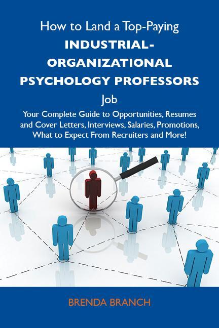 How to Land a Top-Paying Industrial-Organizational psychology professors Job: Your Complete Guide to Opportunities Resumes and Cover Letters Interviews Salaries Promotions What to Expect From Recruiters and More