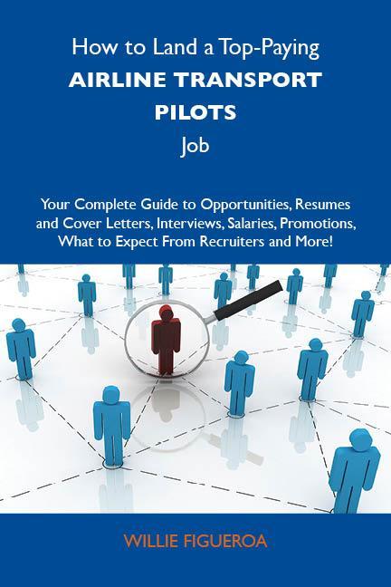 How to Land a Top-Paying Airline transport pilots Job: Your Complete Guide to Opportunities Resumes and Cover Letters Interviews Salaries Promotions What to Expect From Recruiters and More
