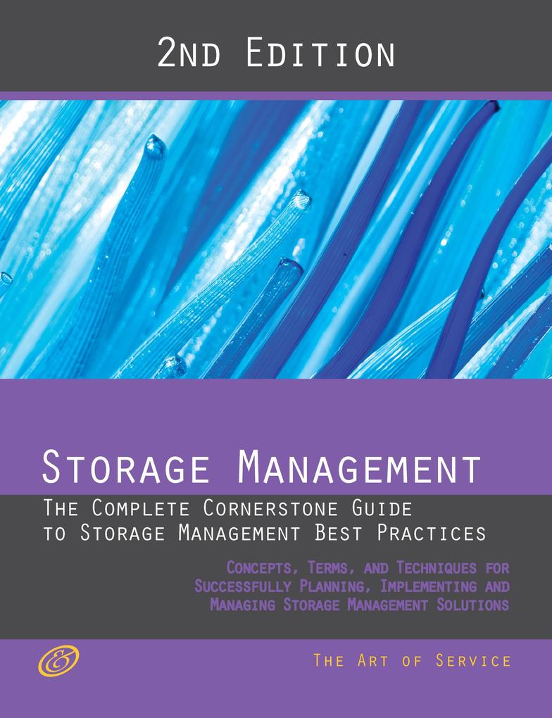 Storage Management - The Complete Cornerstone Guide to Storage Management Best Practices Concepts Terms and Techniques for Successfully Planning Implementing and Managing Storage Management Solutions - Second Edition