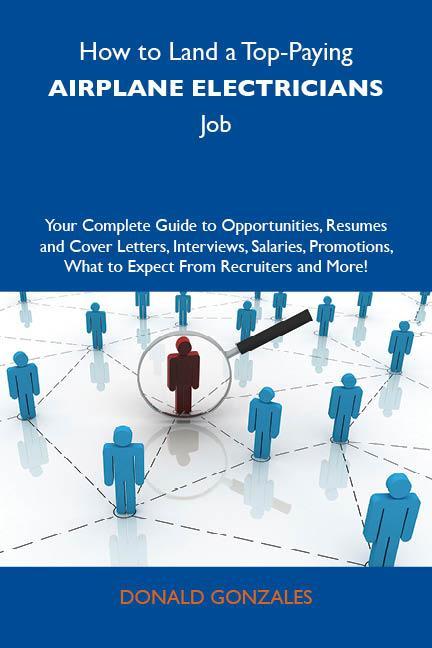 How to Land a Top-Paying Airplane electricians Job: Your Complete Guide to Opportunities Resumes and Cover Letters Interviews Salaries Promotions What to Expect From Recruiters and More