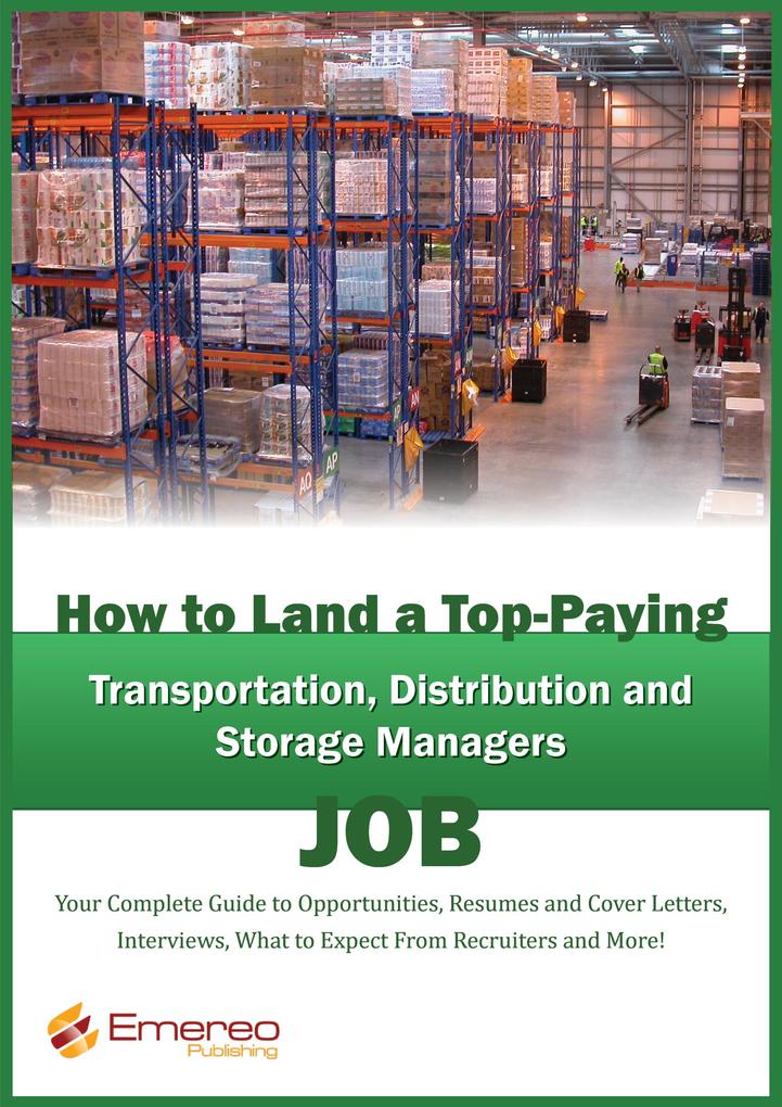 How to Land a Top-Paying Transportation Distribution and Storage Job: Your Complete Guide to Opportunities Resumes and Cover Letters Interviews Salaries Promotions What to Expect From Recruiters and More!