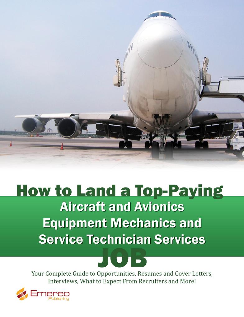 How to Land a Top-Paying Aircraft and Avionics Equipment Mechanics and Service Technician Services Job: Your Complete Guide to Opportunities Resumes and Cover Letters Interviews Salaries Promotions What to Expect From Recruiters and More!