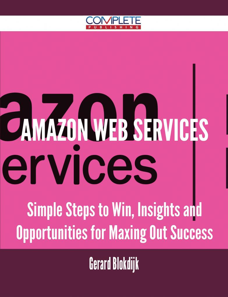 Amazon Web Services - Simple Steps to Win Insights and Opportunities for Maxing Out Success