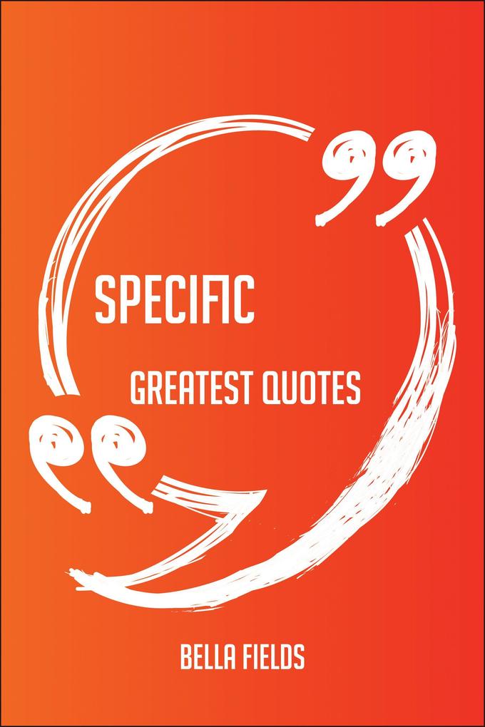 Specific Greatest Quotes - Quick Short Medium Or Long Quotes. Find The Perfect Specific Quotations For All Occasions - Spicing Up Letters Speeches And Everyday Conversations.