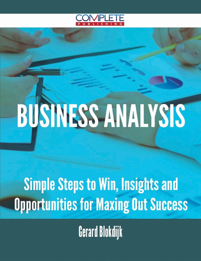 Business Analysis - Simple Steps to Win Insights and Opportunities for Maxing Out Success
