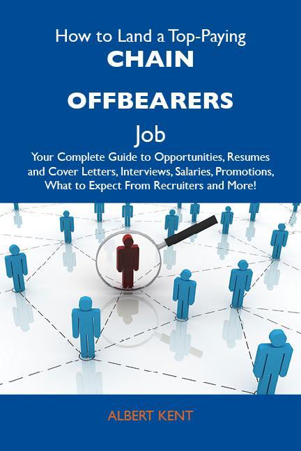 How to Land a Top-Paying Chain offbearers Job: Your Complete Guide to Opportunities Resumes and Cover Letters Interviews Salaries Promotions What to Expect From Recruiters and More