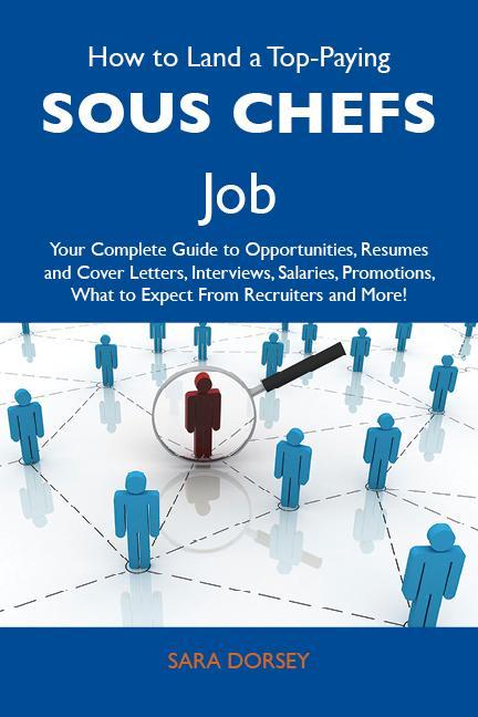 How to Land a Top-Paying Sous chefs Job: Your Complete Guide to Opportunities Resumes and Cover Letters Interviews Salaries Promotions What to Expect From Recruiters and More