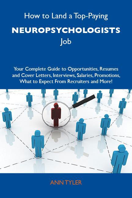 How to Land a Top-Paying Neuropsychologists Job: Your Complete Guide to Opportunities Resumes and Cover Letters Interviews Salaries Promotions What to Expect From Recruiters and More