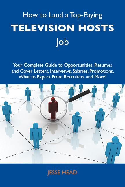 How to Land a Top-Paying Television hosts Job: Your Complete Guide to Opportunities Resumes and Cover Letters Interviews Salaries Promotions What to Expect From Recruiters and More