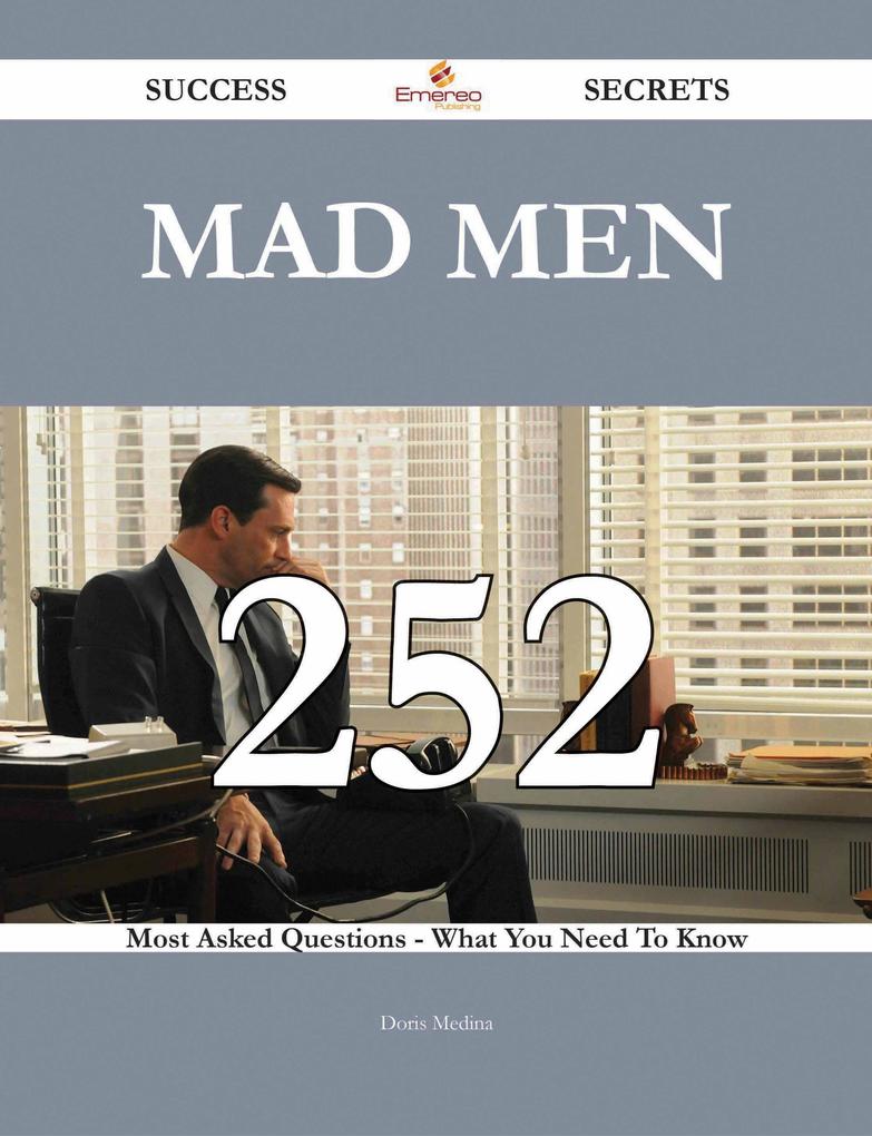 Mad Men 252 Success Secrets - 252 Most Asked Questions On Mad Men - What You Need To Know