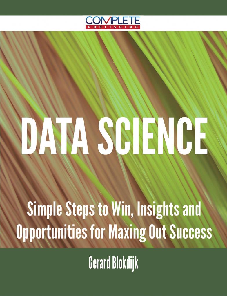 Data Science - Simple Steps to Win Insights and Opportunities for Maxing Out Success