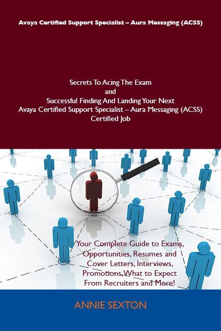 Avaya Certified Support Specialist - Aura Messaging (ACSS) Secrets To Acing The Exam and Successful Finding And Landing Your Next Avaya Certified Support Specialist - Aura Messaging (ACSS) Certified Job