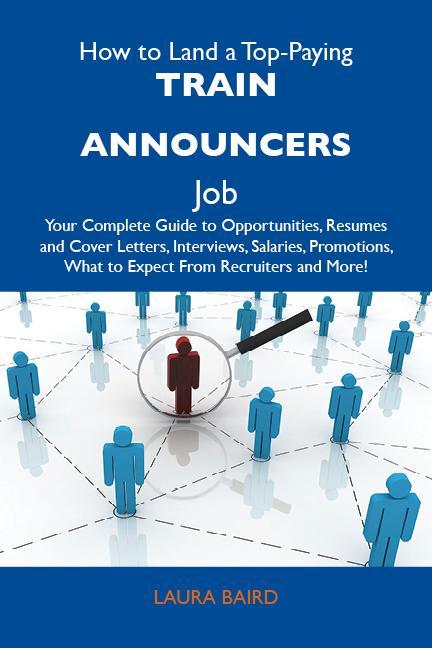 How to Land a Top-Paying Train announcers Job: Your Complete Guide to Opportunities Resumes and Cover Letters Interviews Salaries Promotions What to Expect From Recruiters and More