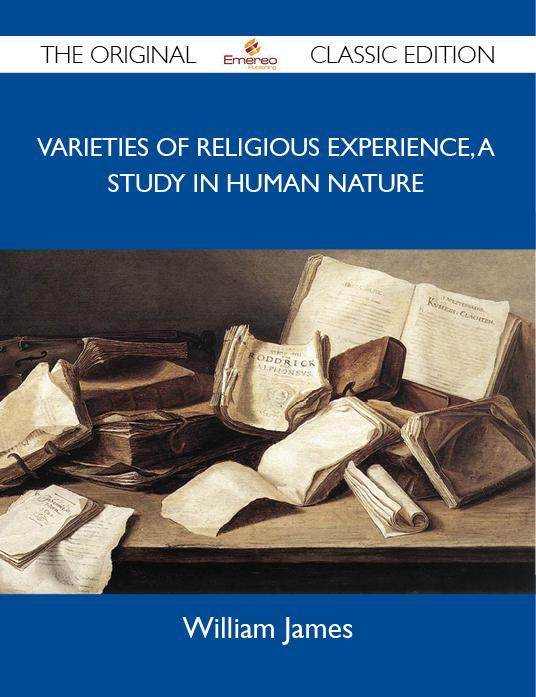 Varieties of Religious Experience a Study in Human Nature - The Original Classic Edition