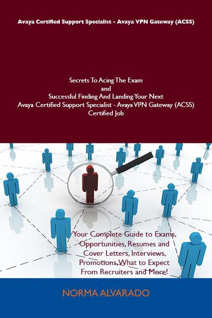 Avaya Certified Support Specialist - Avaya VPN Gateway (ACSS) Secrets To Acing The Exam and Successful Finding And Landing Your Next Avaya Certified Support Specialist - Avaya VPN Gateway (ACSS) Certified Job
