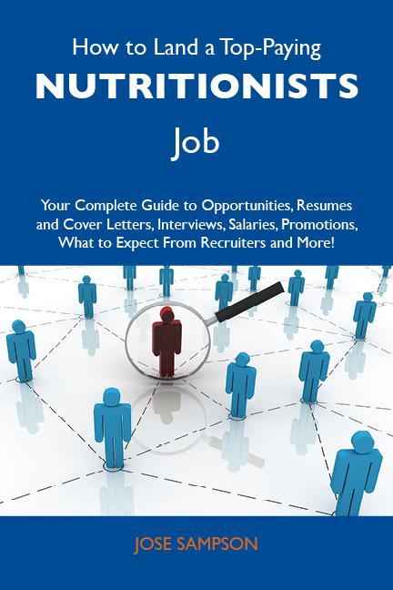 How to Land a Top-Paying Nutritionists Job: Your Complete Guide to Opportunities Resumes and Cover Letters Interviews Salaries Promotions What to Expect From Recruiters and More