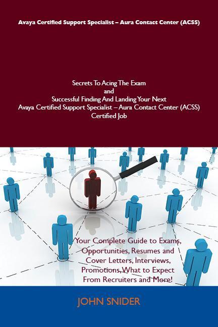 Avaya Certified Support Specialist - Aura Contact Center (ACSS) Secrets To Acing The Exam and Successful Finding And Landing Your Next Avaya Certified Support Specialist - Aura Contact Center (ACSS) Certified Job