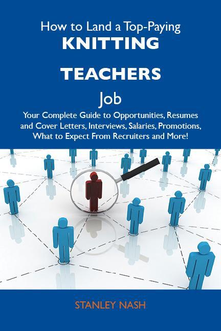 How to Land a Top-Paying Knitting teachers Job: Your Complete Guide to Opportunities Resumes and Cover Letters Interviews Salaries Promotions What to Expect From Recruiters and More