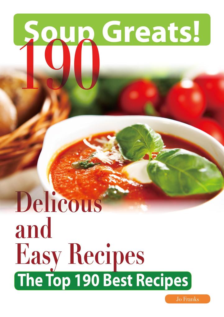 Soup Greats: 190 Delicious and Easy Soup Recipes - The Top 190 Best Recipes