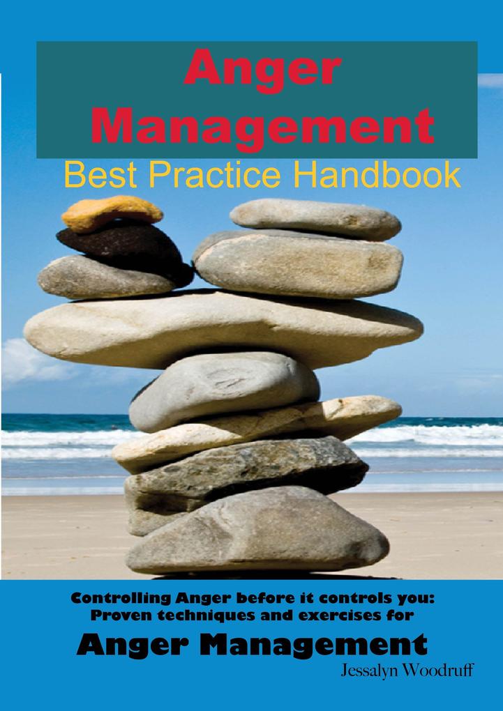 Anger Management Best Practice Handbook: Controlling Anger Before it Controls You Proven Techniques and Exercises for Anger Management - Second Edition