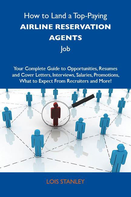 How to Land a Top-Paying Airline reservation agents Job: Your Complete Guide to Opportunities Resumes and Cover Letters Interviews Salaries Promotions What to Expect From Recruiters and More
