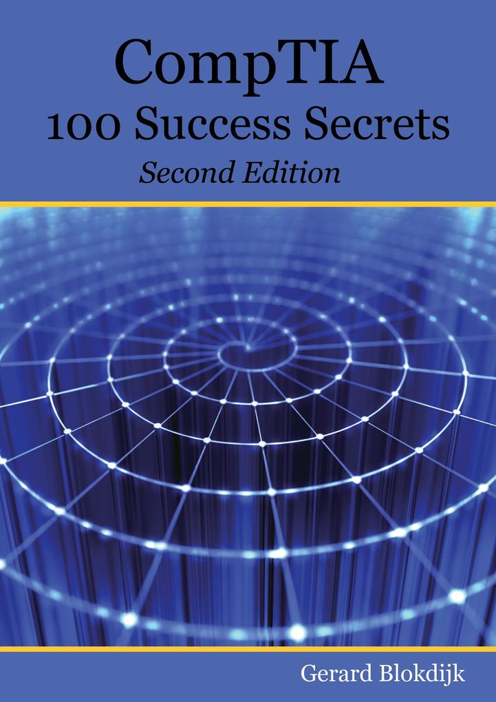 CompTIA 100 Success Secrets - Start your IT career now with CompTIA Certification validate your knowledge and skills in IT - Second Edition
