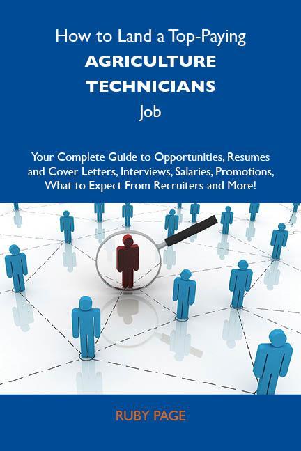 How to Land a Top-Paying Agriculture technicians Job: Your Complete Guide to Opportunities Resumes and Cover Letters Interviews Salaries Promotions What to Expect From Recruiters and More