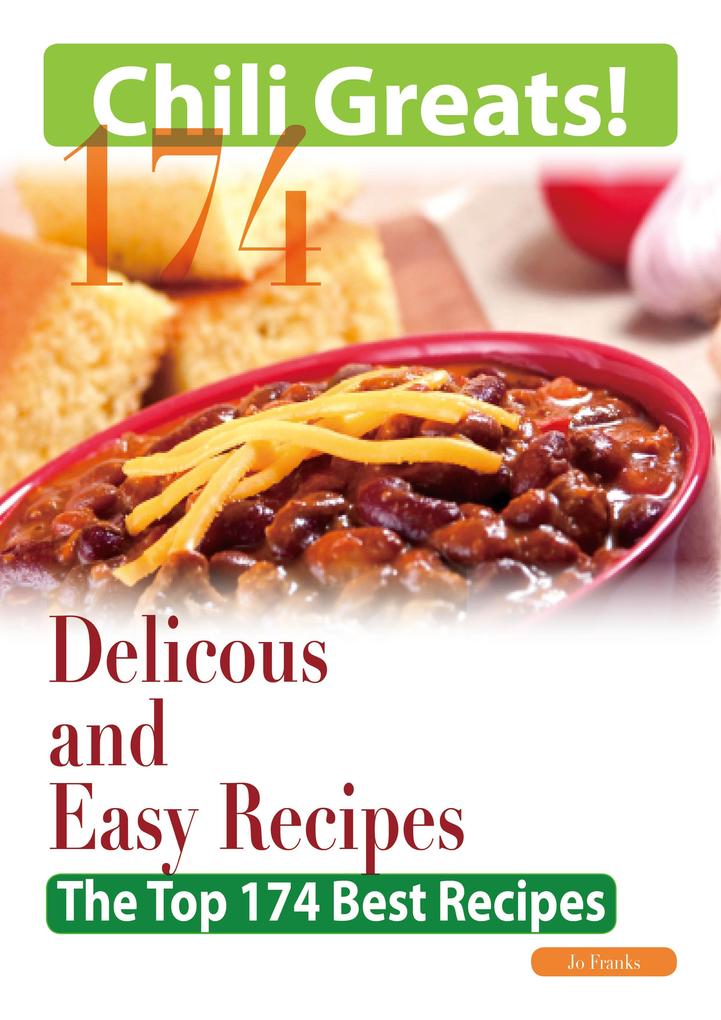 Chili Greats: 174 Delicious and Easy Chili Recipes - The Top 174 Best Recipes