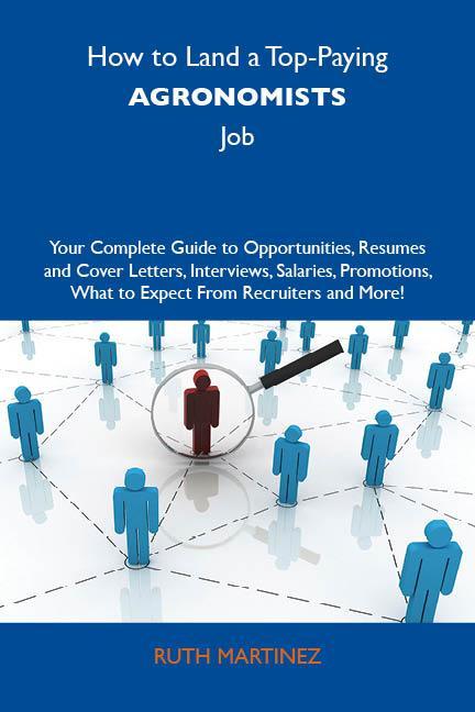 How to Land a Top-Paying Agronomists Job: Your Complete Guide to Opportunities Resumes and Cover Letters Interviews Salaries Promotions What to Expect From Recruiters and More