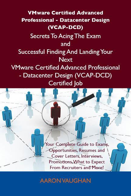 VMware Certified Advanced Professional - Datacenter  (VCAP-DCD) Secrets To Acing The Exam and Successful Finding And Landing Your Next VMware Certified Advanced Professional - Datacenter  (VCAP-DCD) Certified Job