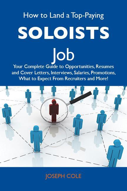 How to Land a Top-Paying Soloists Job: Your Complete Guide to Opportunities Resumes and Cover Letters Interviews Salaries Promotions What to Expect From Recruiters and More