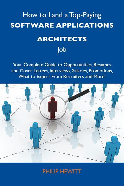 How to Land a Top-Paying Software applications architects Job: Your Complete Guide to Opportunities Resumes and Cover Letters Interviews Salaries Promotions What to Expect From Recruiters and More