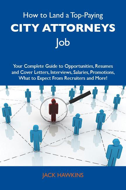 How to Land a Top-Paying City attorneys Job: Your Complete Guide to Opportunities Resumes and Cover Letters Interviews Salaries Promotions What to Expect From Recruiters and More
