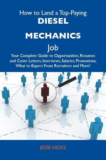 How to Land a Top-Paying Diesel mechanics Job: Your Complete Guide to Opportunities Resumes and Cover Letters Interviews Salaries Promotions What to Expect From Recruiters and More