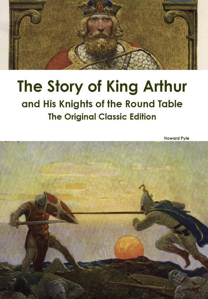 The Story of King Arthur and His Knights of the Round Table - The Original Classic Edition