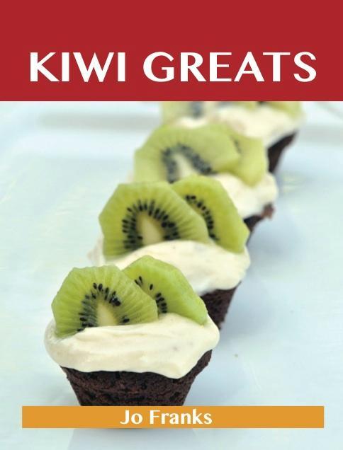 Kiwi Greats: Delicious Kiwi Recipes The Top 88 Kiwi Recipes