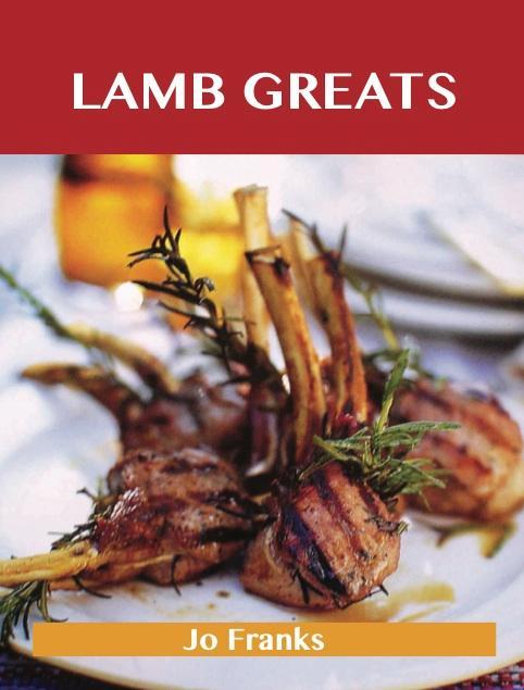 Lamb Greats: Delicious Lamb Recipes The Top 91 Lamb Recipes