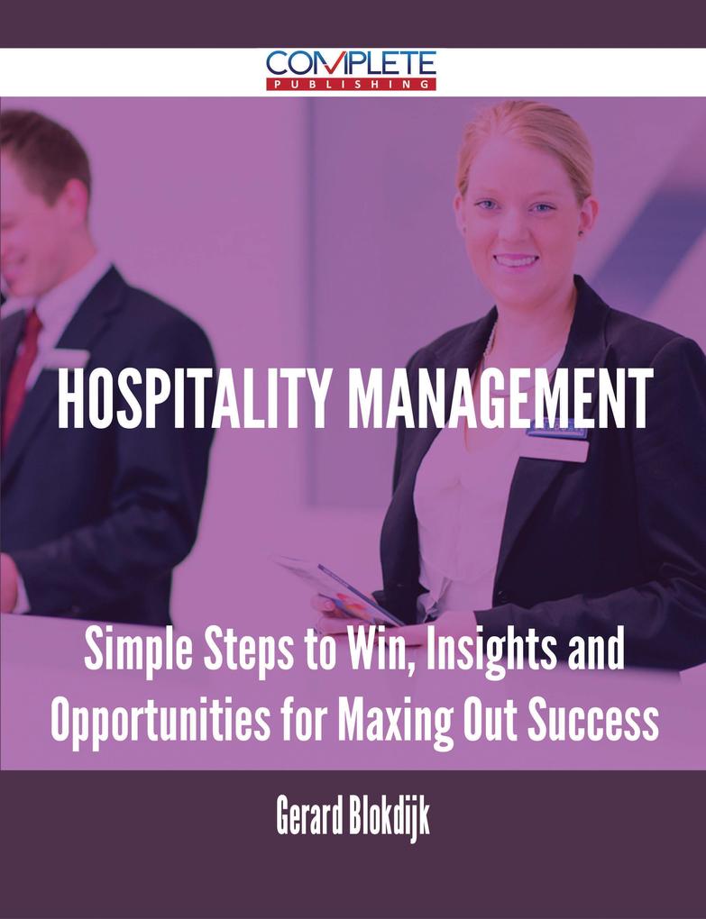 Hospitality Management - Simple Steps to Win Insights and Opportunities for Maxing Out Success