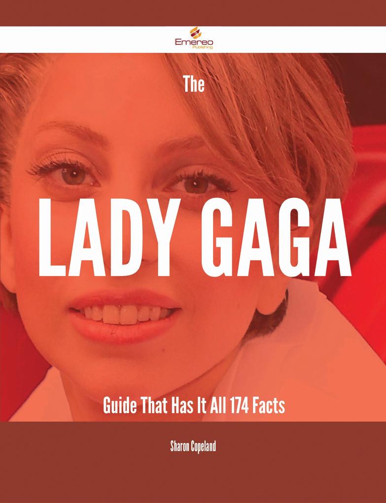 The Lady Gaga Guide That Has It All - 174 Facts