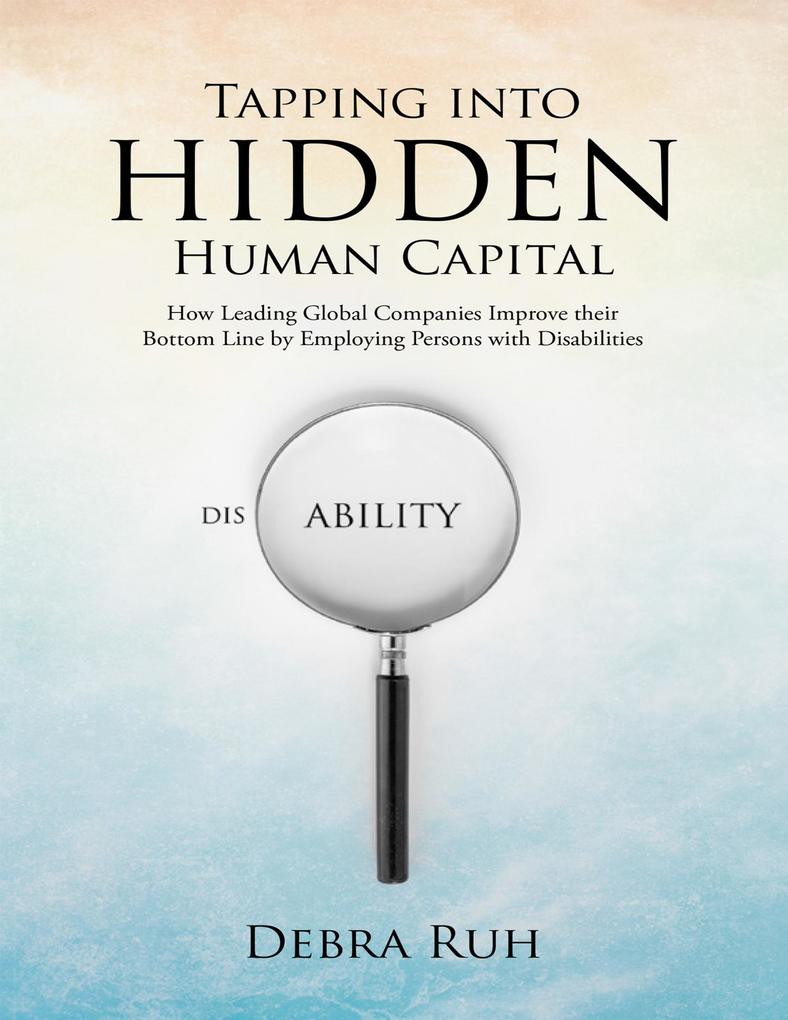 Tapping Into Hidden Human Capital: How Leading Global Companies Improve Their Bottom Line By Employing Persons With Disabilities
