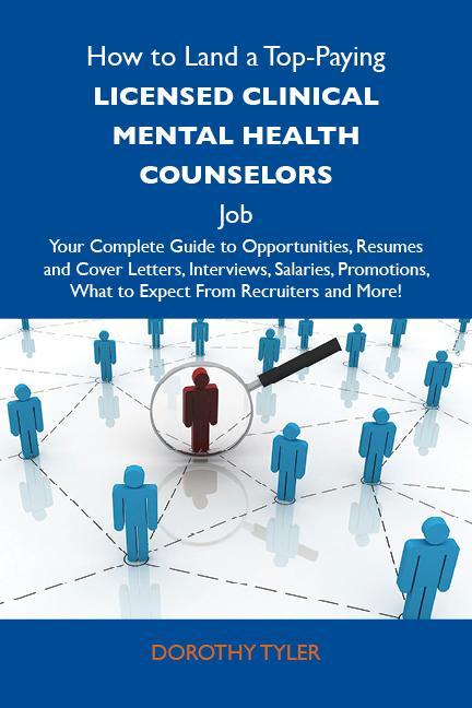 How to Land a Top-Paying Licensed clinical mental health counselors Job: Your Complete Guide to Opportunities Resumes and Cover Letters Interviews Salaries Promotions What to Expect From Recruiters and More